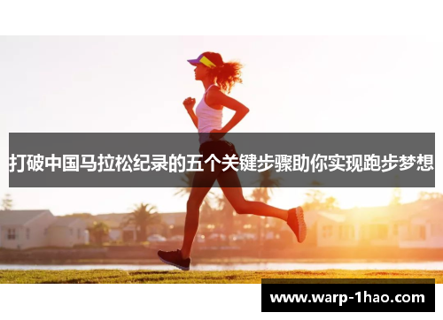 打破中国马拉松纪录的五个关键步骤助你实现跑步梦想