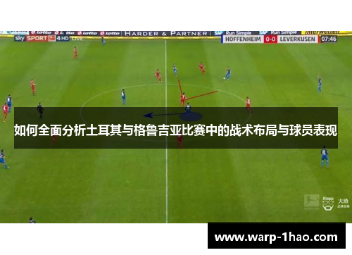 如何全面分析土耳其与格鲁吉亚比赛中的战术布局与球员表现