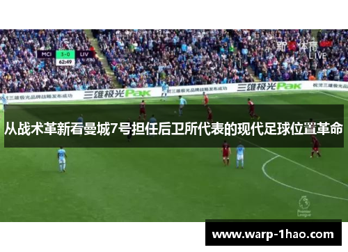 从战术革新看曼城7号担任后卫所代表的现代足球位置革命