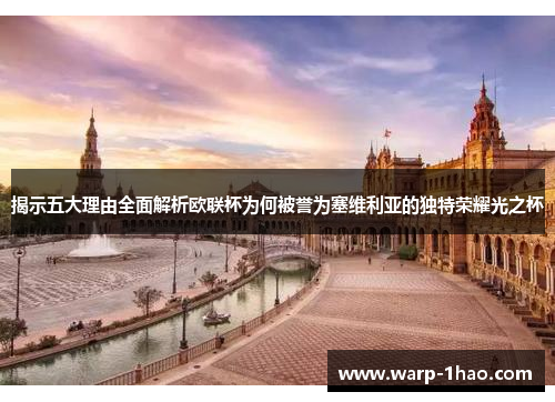 揭示五大理由全面解析欧联杯为何被誉为塞维利亚的独特荣耀光之杯 揭示五大理由全面解析欧联杯为何被誉为塞维利亚的独特荣耀光之杯