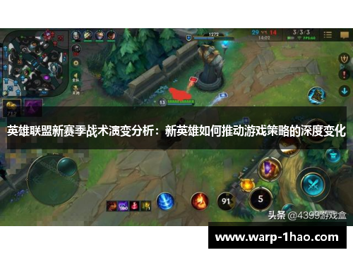 英雄联盟新赛季战术演变分析:新英雄如何推动游戏策略的深度变化 英雄联盟新赛季战术演变分析:新英雄如何推动游戏策略的深度变化