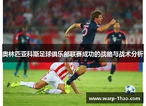 奥林匹亚科斯足球俱乐部联赛成功的战略与战术分析 奥林匹亚科斯足球俱乐部联赛成功的战略与战术分析