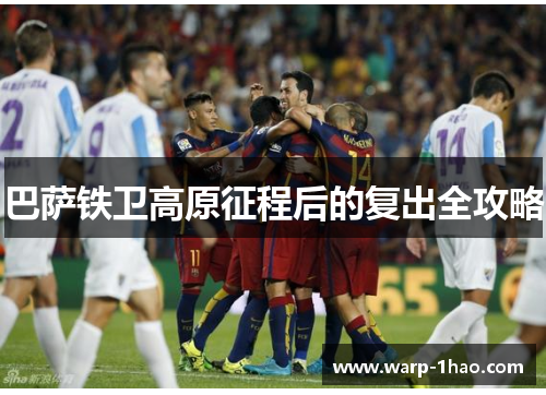 巴萨铁卫高原征程后的复出全攻略
