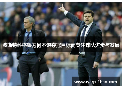 波斯特科格鲁为何不谈夺冠目标而专注球队进步与发展