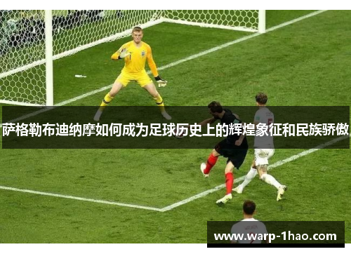 萨格勒布迪纳摩如何成为足球历史上的辉煌象征和民族骄傲